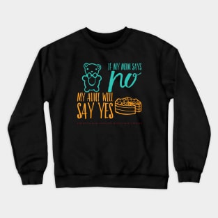 If My Mom Says No My Aunt Will Say Yes cute typography for new baby gift for girl and boy. Crewneck Sweatshirt